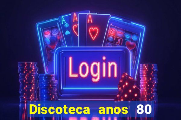 Discoteca anos 80 internacional sua musica